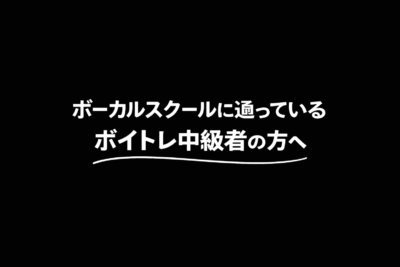 ボーカルスクールに通っているボイトレ中級者の方へ