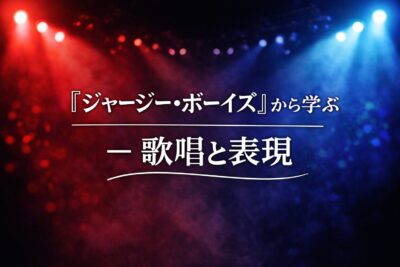 ミュージカル『ジャージー・ボーイズ』から学ぶ ― 歌唱と表現