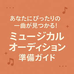【あなたにぴったりの一曲が見つかる！ミュージカルオーディション準備ガイド】