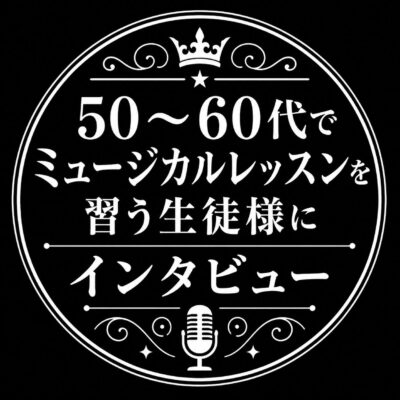 50～60代でミュージカルレッスンを習う生徒様にインタビューをしました
